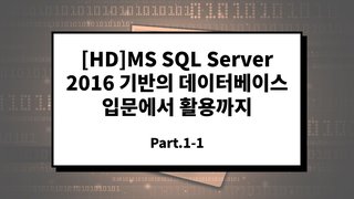 [HD]MS SQL Server 2016 기반의 데이터베이스 입문에서 활용까지 Part.1-1