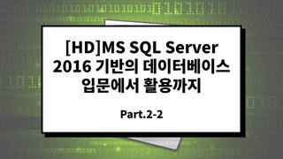 [HD]MS SQL Server 2016 기반의 데이터베이스 입문에서 활용까지 Part.2-2