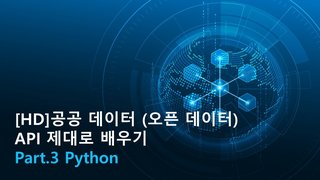 [HD]공공 데이터 (오픈 데이터) API 제대로 배우기 Part.3 Python