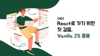 [HD]React로 가기 위한 첫 걸음, Vanilla JS 응용