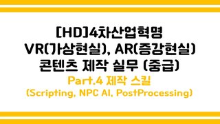 [HD]4차산업혁명 VR(가상현실), AR(증강현실) 콘텐츠 제작 실무 (중급) Part.4 제작 스킬(Scripting, NPC AI, PostProcessing)