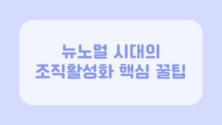 뉴노멀 시대의 조직활성화 핵심 꿀팁