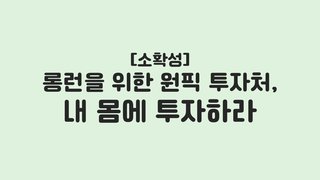 [소확성] 롱런을 위한 원픽 투자처, 내 몸에 투자하라