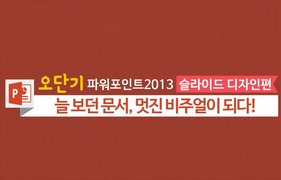 [오단기 파워포인트 2013] 슬라이드 디자인편_늘 보던 문서, 멋진 비주얼이 되다!