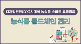 [디지털전환(DX)시대의 농식품 스마트 유통물류] 농식품 콜드체인 관리