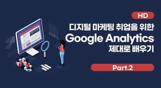 [HD]디지털 마케팅 취업을 위한 Google Analytics (구글 애널리틱스) 제대로 배우기 Part.2