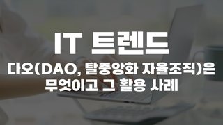 [HD]IT 트렌드 - 다오(DAO, decentralized autonomous organization, 탈중앙화 자율조직)은 무엇이고 그 활용 사례