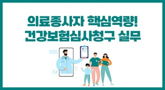 의료종사자 핵심역량! 건강보험심사청구 실무
