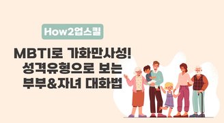 [How2업스킬] MBTI로 가화만사성! 성격유형으로 보는 부부&자녀 대화법