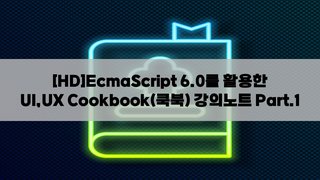 [HD]EcmaScript 6.0를 활용한 UI,UX Cookbook(쿡북) 강의노트 Part.1