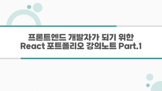 [HD]프론트엔드 개발자가 되기 위한 React 포트폴리오 강의노트 Part.1