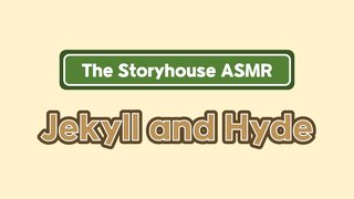 The Storyhouse ASMR - Jekyll and Hyde