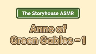 The Storyhouse ASMR - Anne of Green Gables - 1
