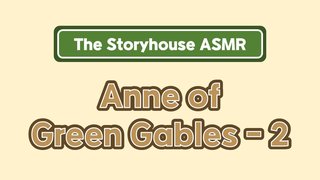 The Storyhouse ASMR - Anne of Green Gables - 2