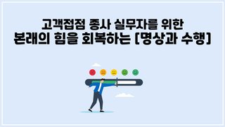 [CX] 고객접점 종사 실무자를 위한 본래의 힘을 회복하는 [명상과 수행]