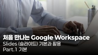 [HD]처음 만나는 Google Workspace - Slides (슬라이드) 기본과 활용 Part.1 기본
