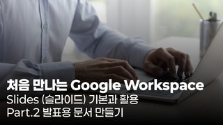 [HD]처음 만나는 Google Workspace - Slides (슬라이드) 기본과 활용 Part.2 발표용 문서 만들기