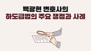 백광현 변호사의 하도급법의 주요 쟁점과 사례